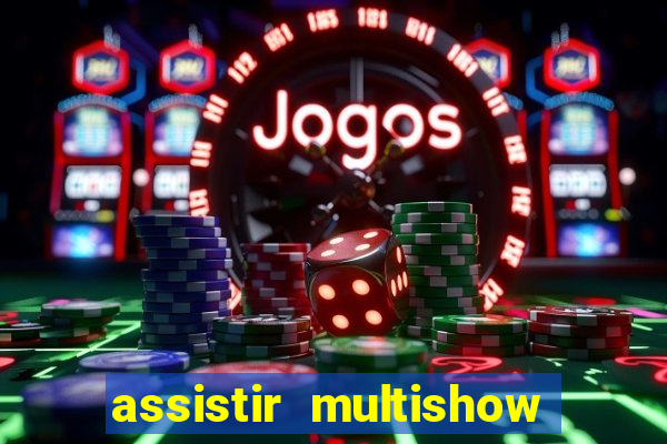 assistir multishow ao vivo gratis